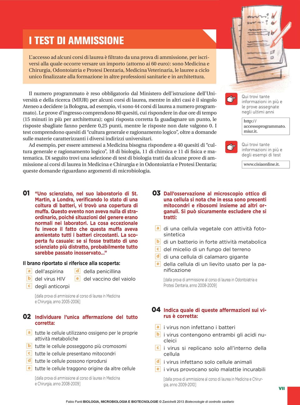 Il numero programmato è reso obbligatorio dal Ministero dell istruzione dell Università e della ricerca (MIUR) per alcuni corsi di laurea, mentre in altri casi è il singolo Ateneo a decidere (a