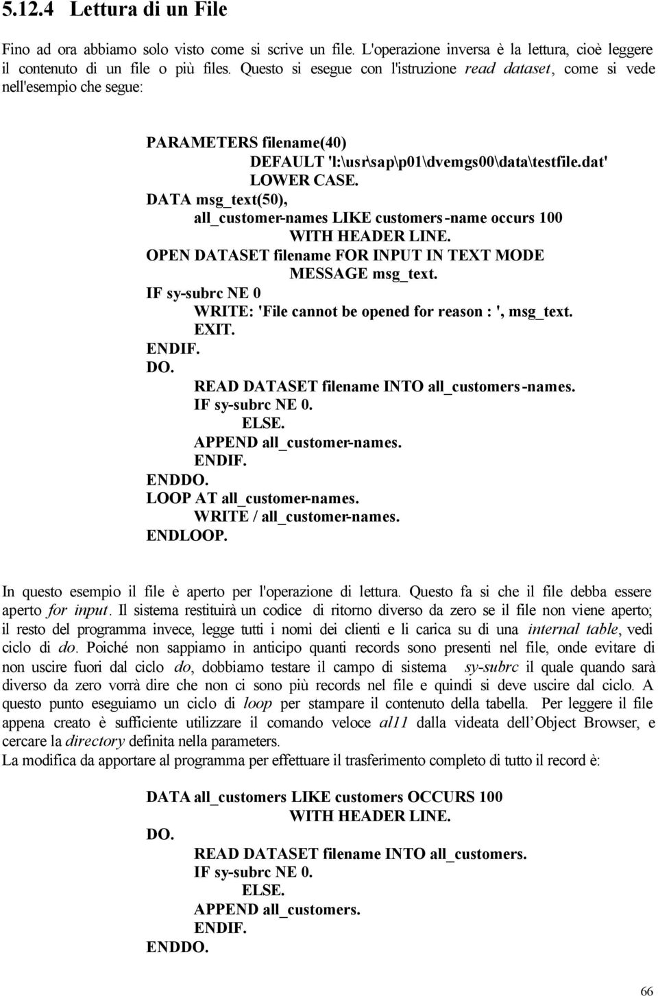 DATA msg_text(50), all_customer-names LIKE customers-name occurs 100 WITH HEADER LINE. OPEN DATASET filename FOR INPUT IN TEXT MODE MESSAGE msg_text.