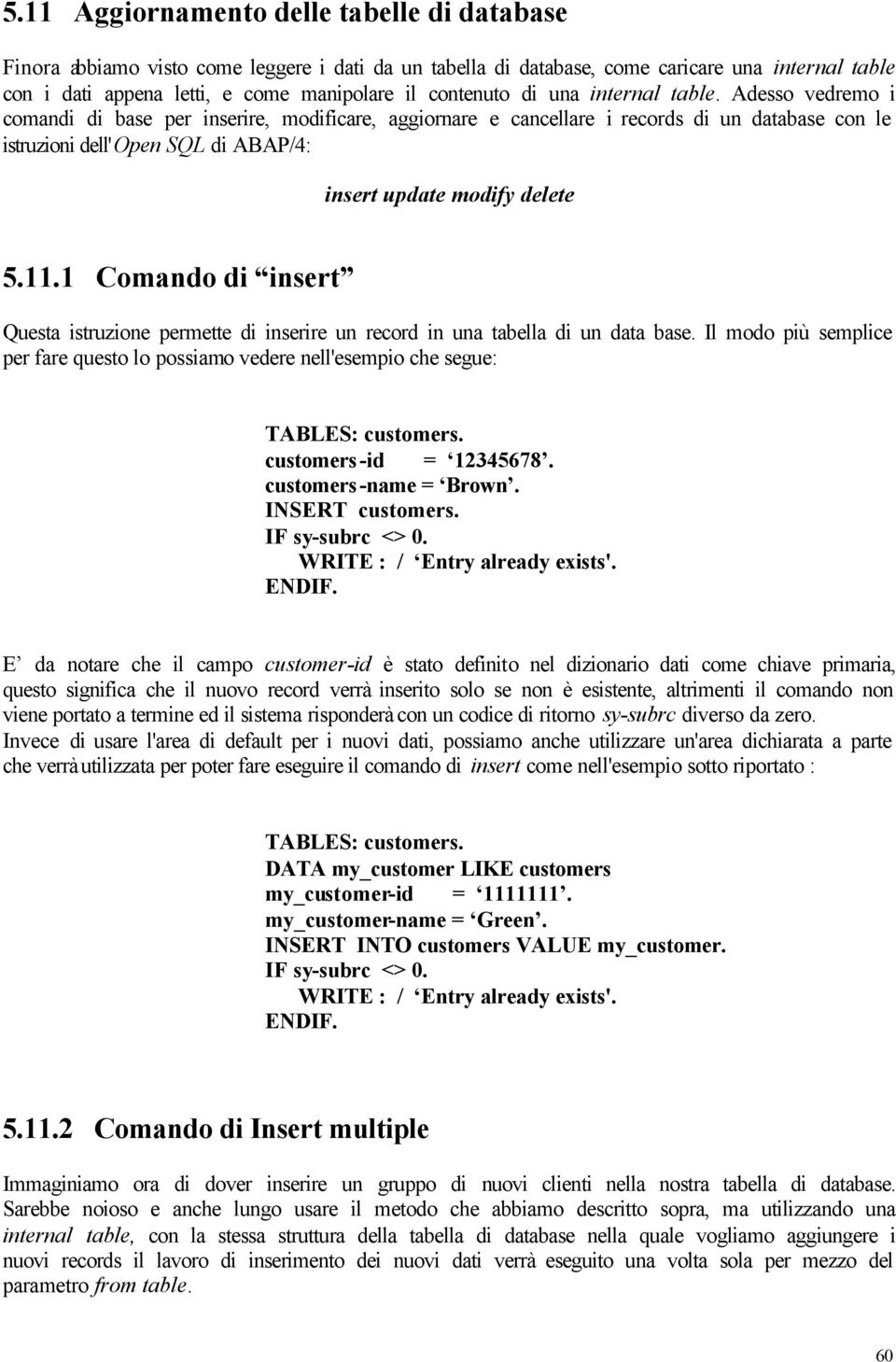 Adesso vedremo i comandi di base per inserire, modificare, aggiornare e cancellare i records di un database con le istruzioni dell'open SQL di ABAP/4: insert update modify delete 5.11.