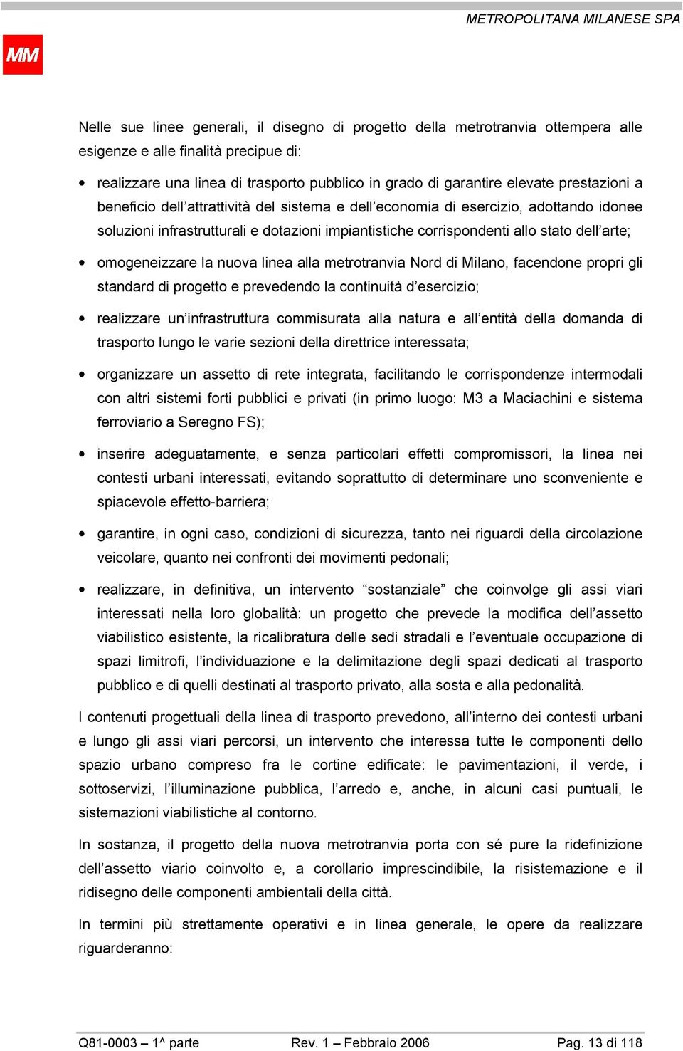 omogeneizzare la nuova linea alla metrotranvia Nord di Milano, facendone propri gli standard di progetto e prevedendo la continuità d esercizio; realizzare un infrastruttura commisurata alla natura e