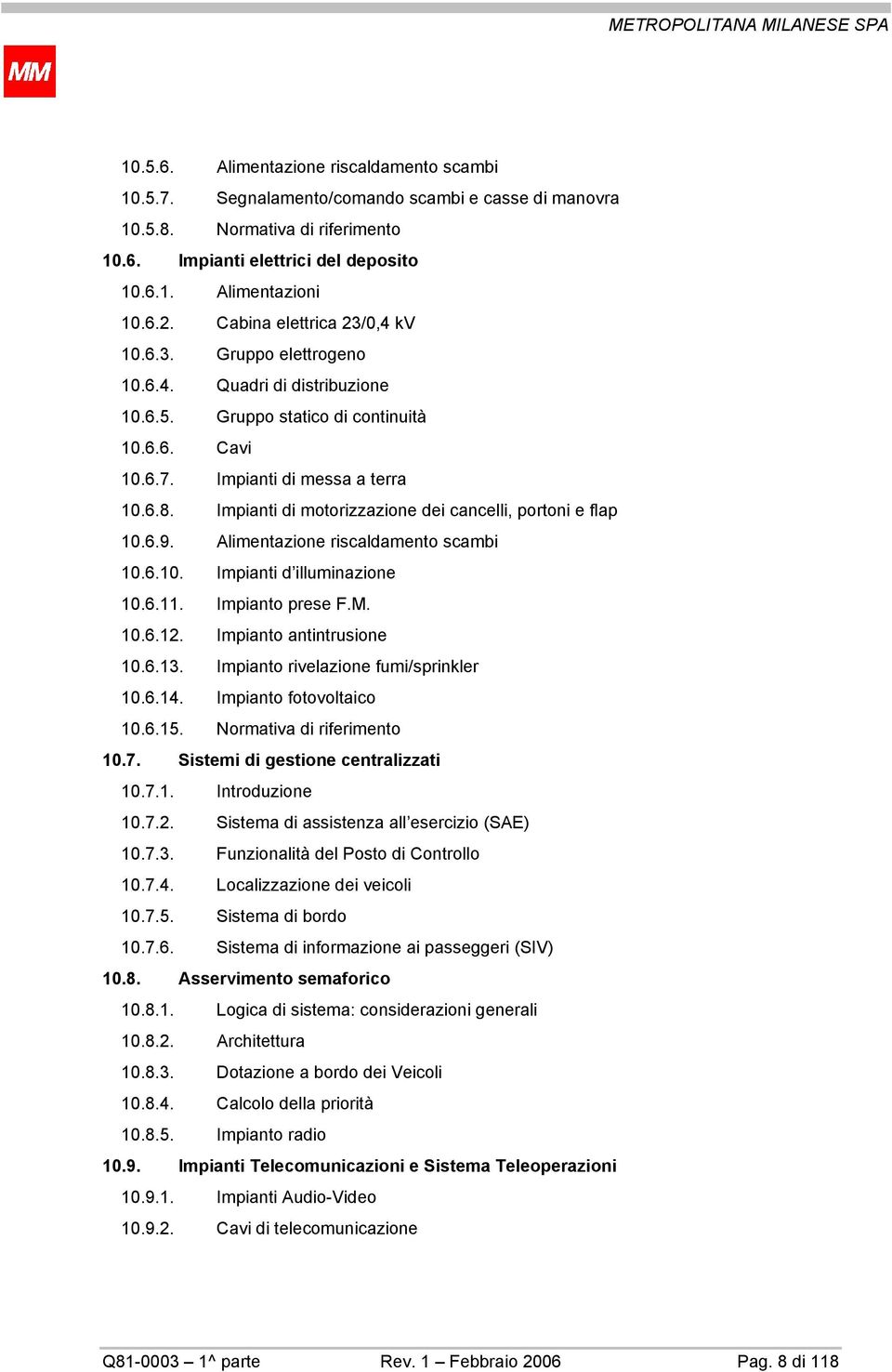 Impianti di motorizzazione dei cancelli, portoni e flap 10.6.9. Alimentazione riscaldamento scambi 10.6.10. Impianti d illuminazione 10.6.11. Impianto prese F.M. 10.6.12. Impianto antintrusione 10.6.13.