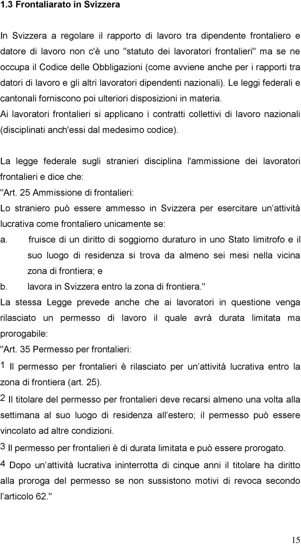 Ai lavoratori frontalieri si applicano i contratti collettivi di lavoro nazionali (disciplinati anch'essi dal medesimo codice).