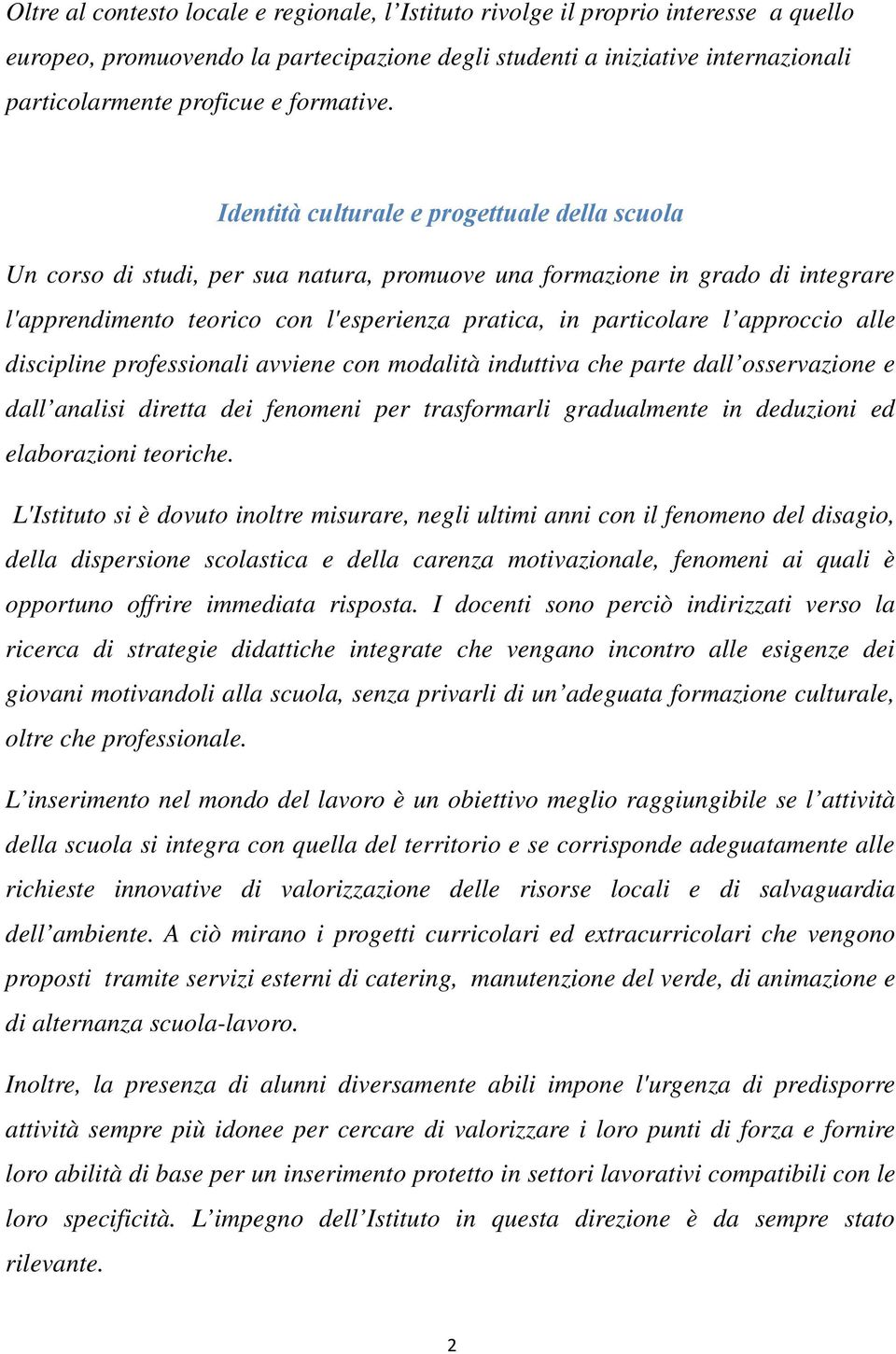 Identità culturale e progettuale della scuola Un corso di studi, per sua natura, promuove una formazione in grado di integrare l'apprendimento teorico con l'esperienza pratica, in particolare l