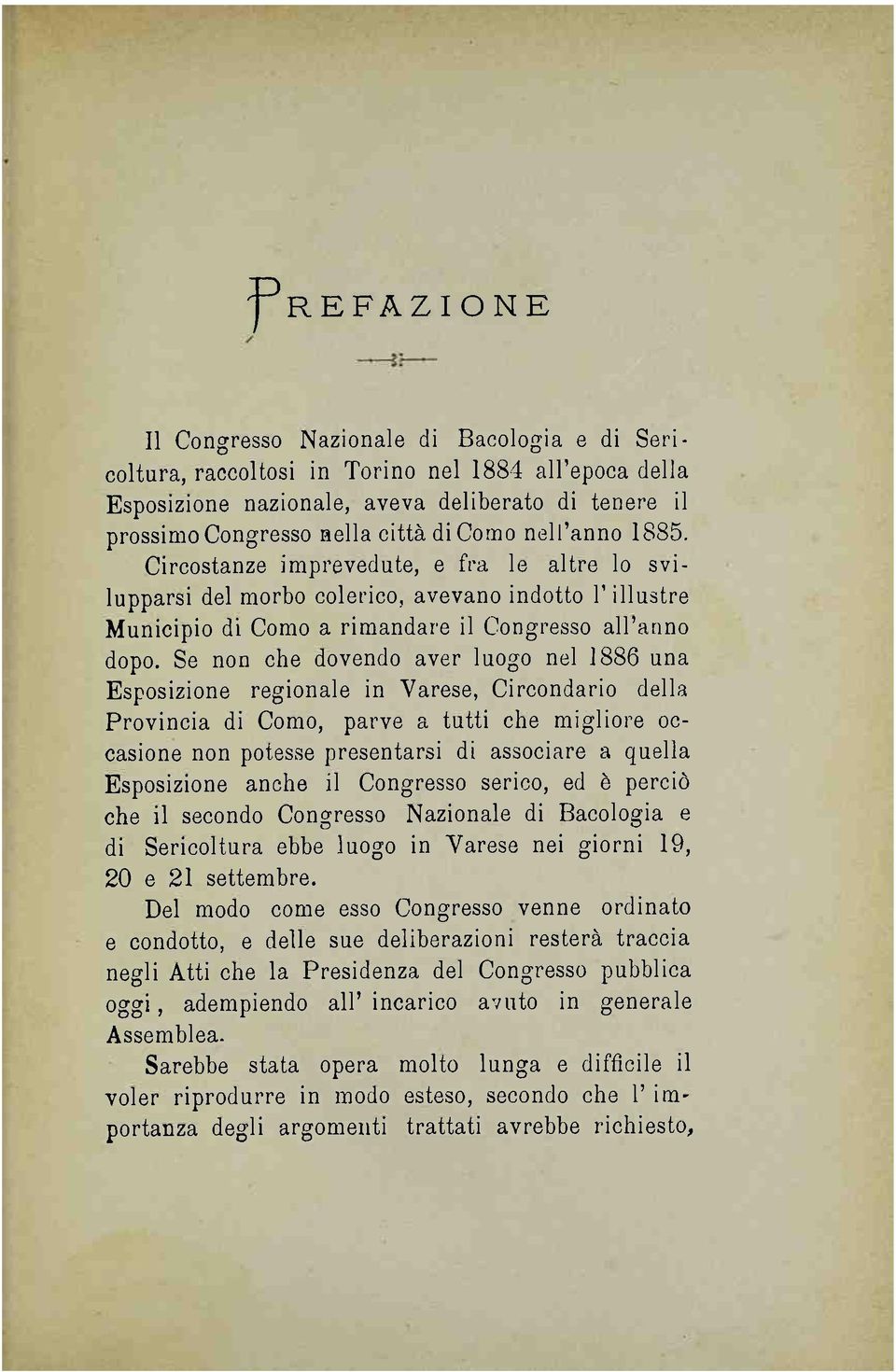 Se non che dovendo aver luogo nel 1886 una Esposizione regionale in Varese, Circondario della Provincia di Como, parve a tutti che migliore occasione non potesse presentarsi di associare a quella