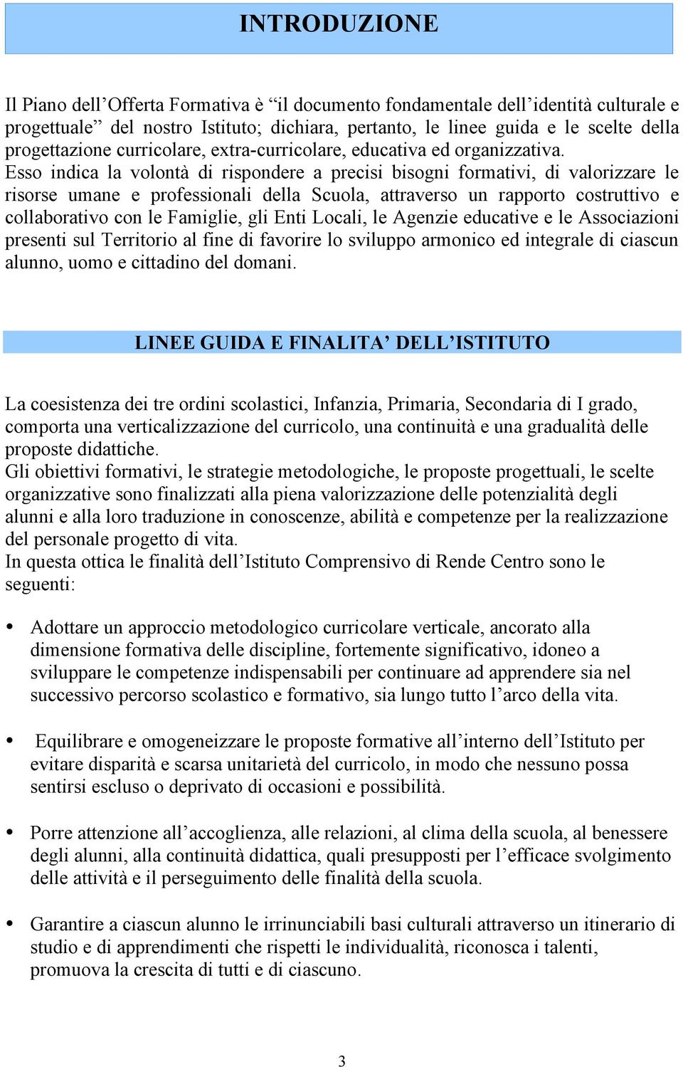 Esso indica la volontà di rispondere a precisi bisogni formativi, di valorizzare le risorse umane e professionali della Scuola, attraverso un rapporto costruttivo e collaborativo con le Famiglie, gli