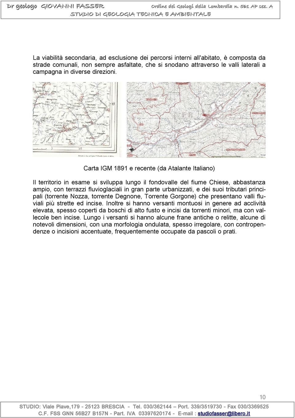 Carta IGM 1891 e recente (da Atalante Italiano) Il territorio in esame si sviluppa lungo il fondovalle del fiume Chiese, abbastanza ampio, con terrazzi fluvioglaciali in gran parte urbanizzati, e dei