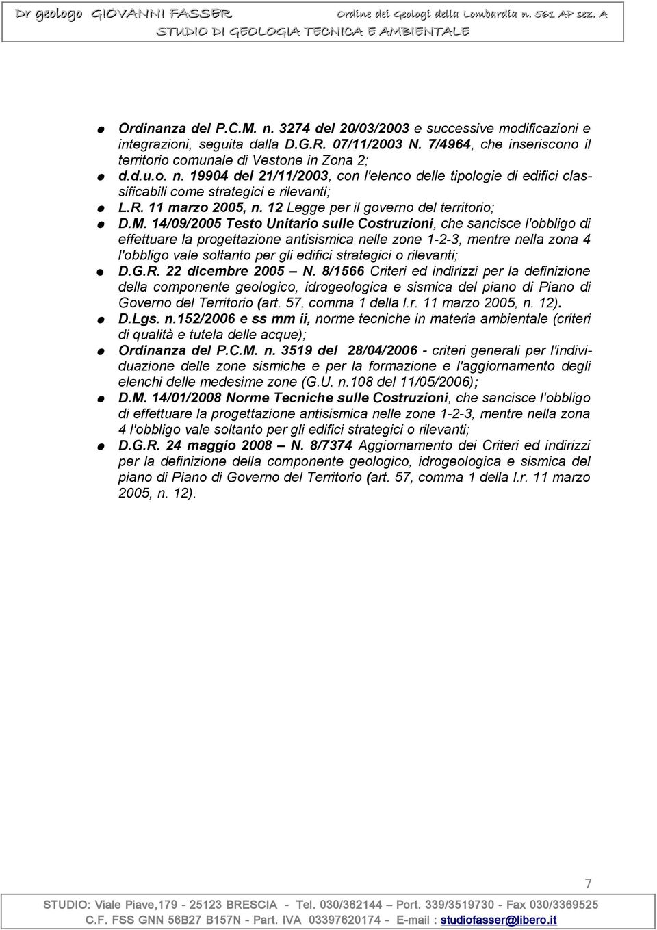 14/09/2005 Testo Unitario sulle Costruzioni, che sancisce l'obbligo di effettuare la progettazione antisismica nelle zone 1-2-3, mentre nella zona 4 l'obbligo vale soltanto per gli edifici strategici