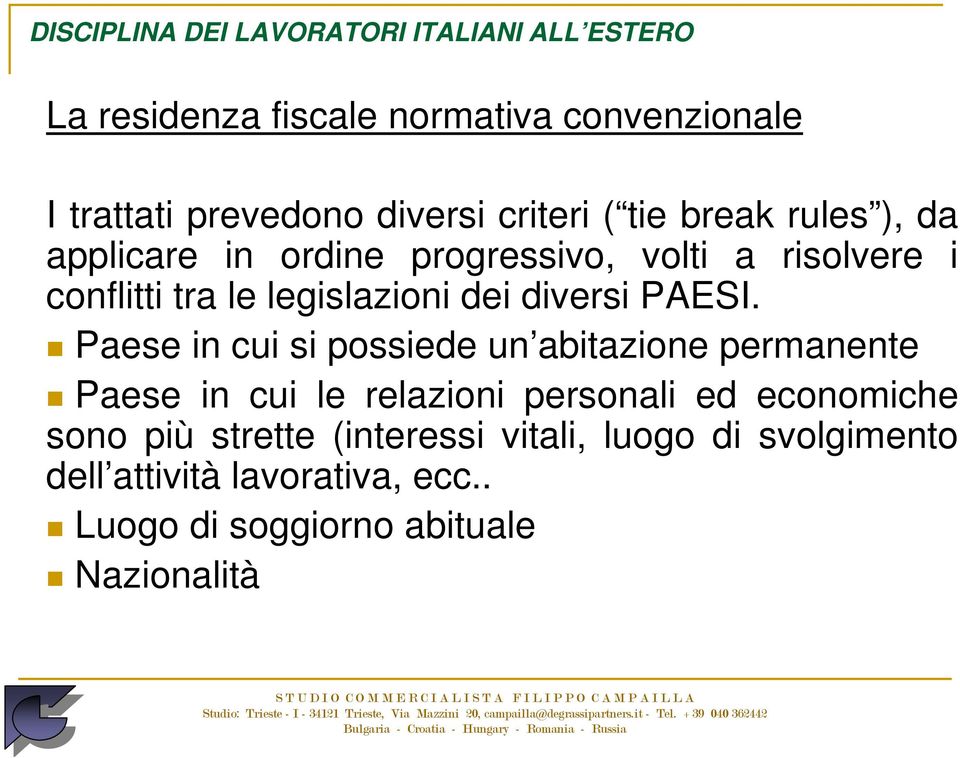 Paese in cui si possiede un abitazione permanente Paese in cui le relazioni personali ed economiche sono più