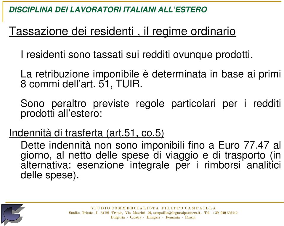 Sono peraltro previste regole particolari per i redditi prodotti all estero: Indennità di trasferta (art.51, co.