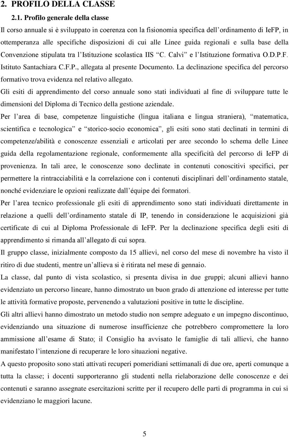 regionali e sulla base della Convenzione stipulata tra l Istituzione scolastica IIS C. Calvi e l Istituzione formativa O.D.P.F. Istituto Santachiara C.F.P., allegata al presente Documento.