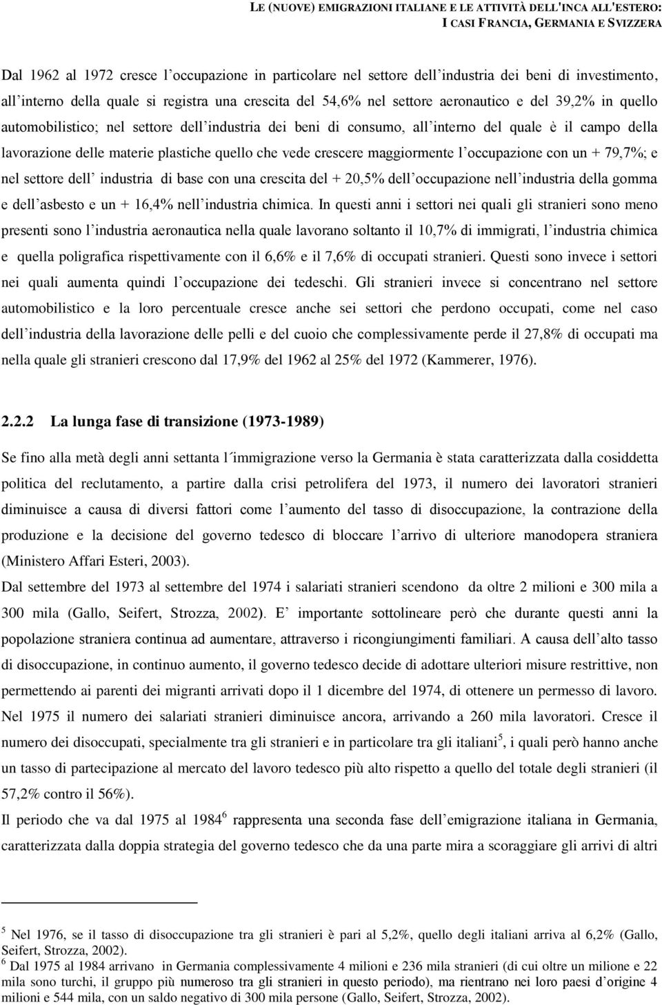 occupazione con un + 79,7%; e nel settore dell industria di base con una crescita del + 20,5% dell occupazione nell industria della gomma e dell asbesto e un + 16,4% nell industria chimica.