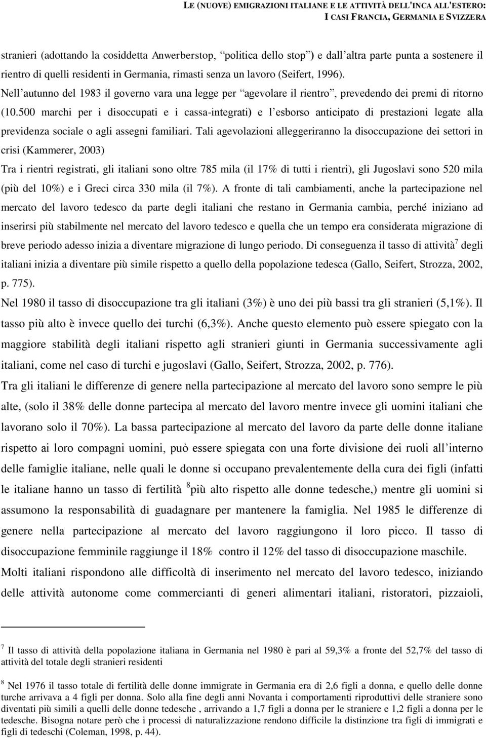 500 marchi per i disoccupati e i cassa-integrati) e l esborso anticipato di prestazioni legate alla previdenza sociale o agli assegni familiari.