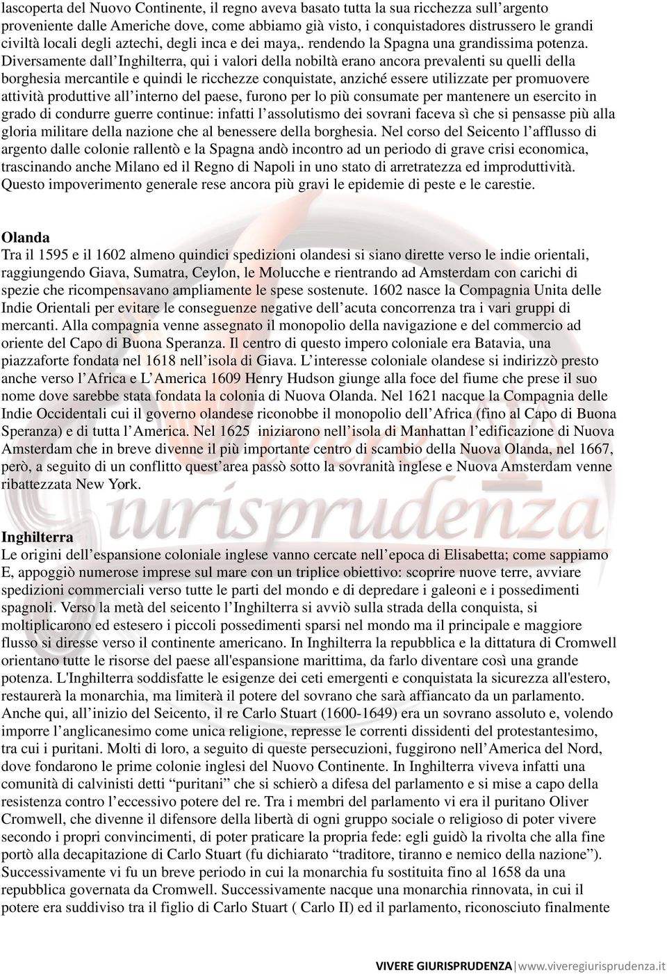 Diversamente dall Inghilterra, qui i valori della nobiltà erano ancora prevalenti su quelli della borghesia mercantile e quindi le ricchezze conquistate, anziché essere utilizzate per promuovere