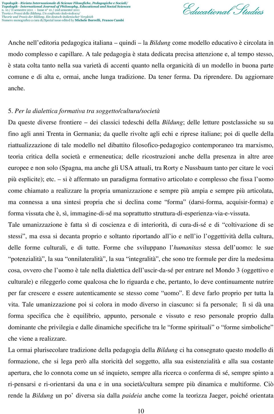 ormai, anche lunga tradizione. Da tener ferma. Da riprendere. Da aggiornare anche. 5.