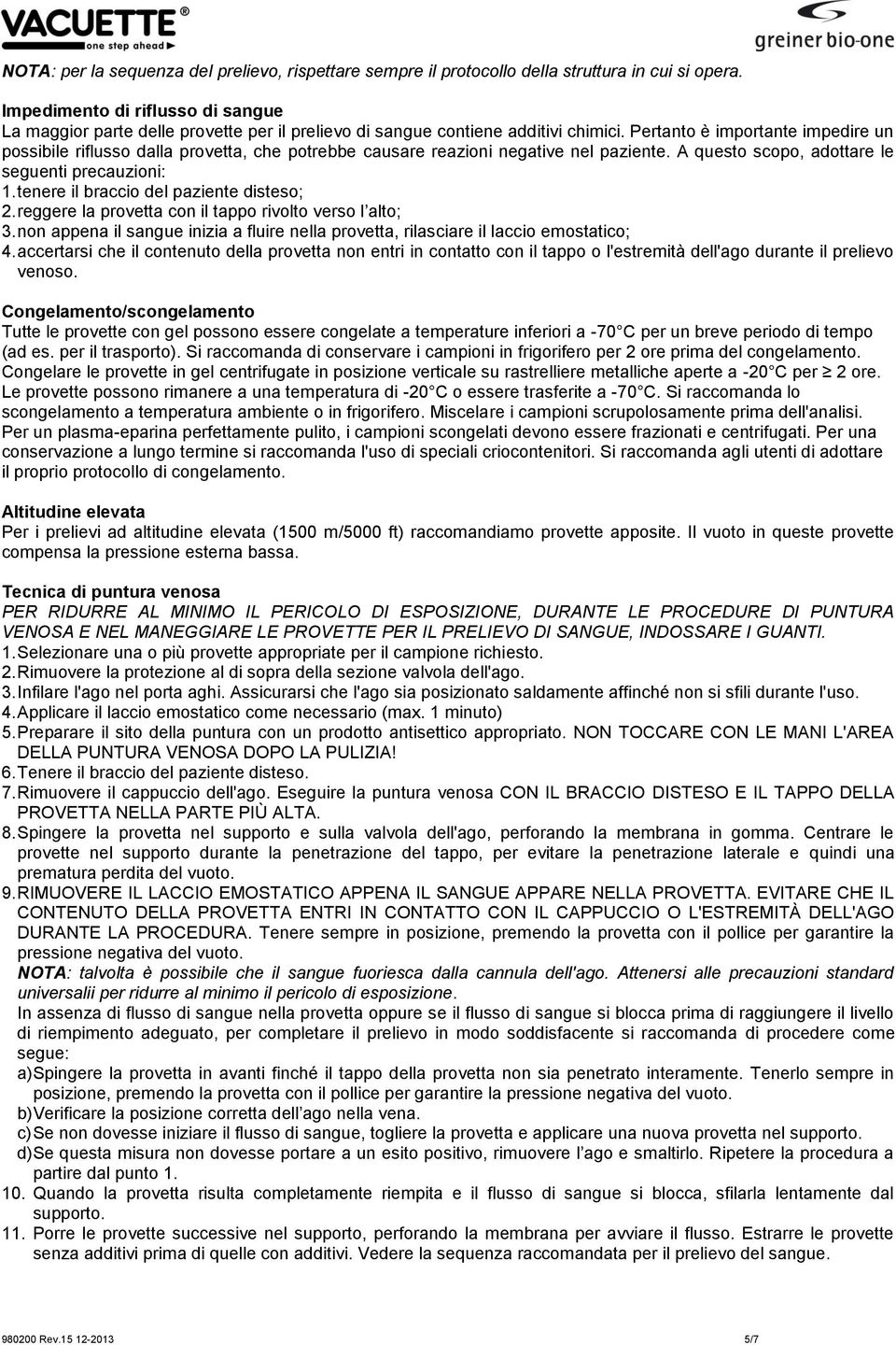 Pertanto è importante impedire un possibile riflusso dalla provetta, che potrebbe causare reazioni negative nel paziente. A questo scopo, adottare le seguenti precauzioni: 1.