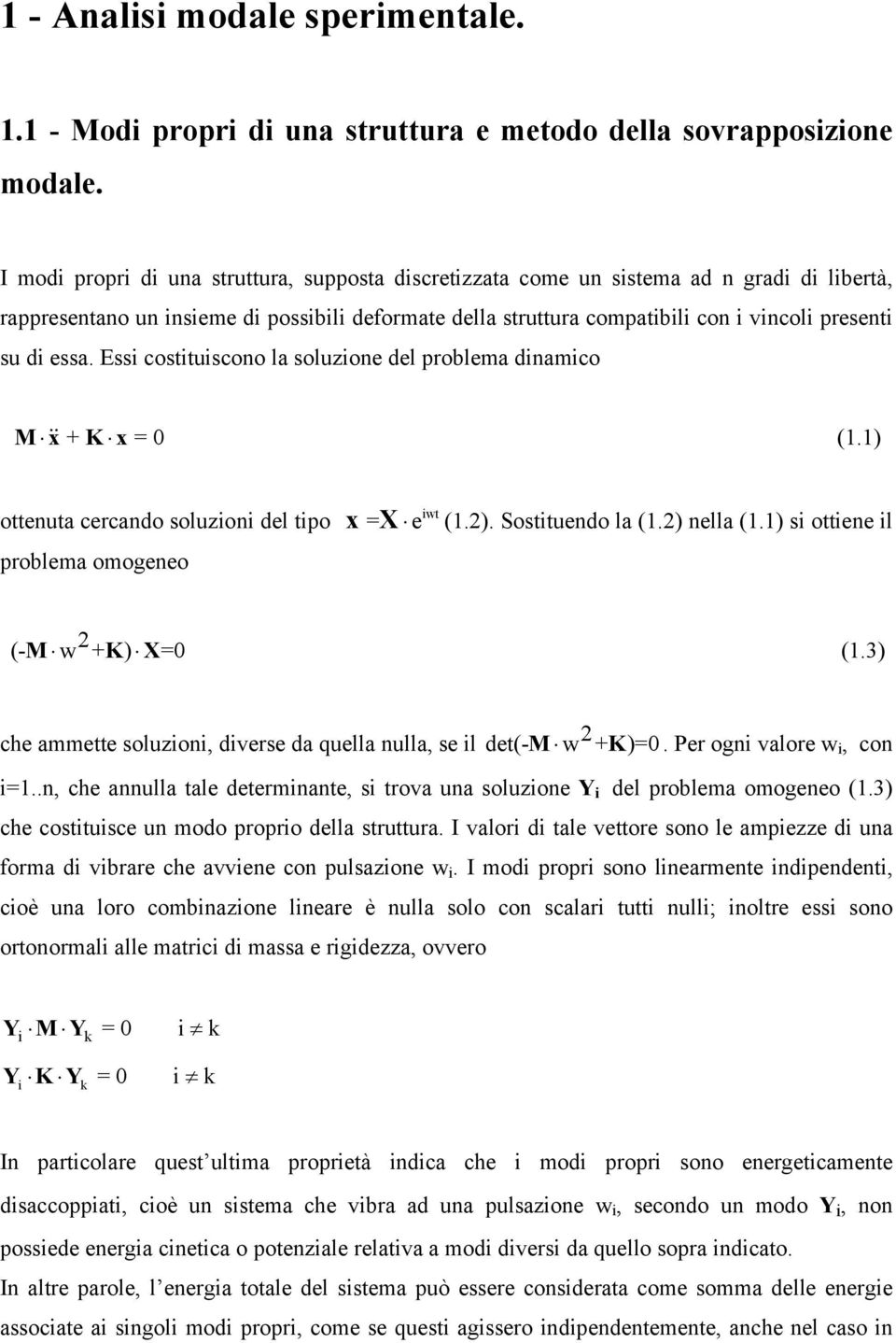 essa. Essi costituiscono la soluzione del problema dinamico M && x + K x = 0 (1.1) ottenuta cercando soluzioni del tipo problema omogeneo x X = e iwt (1.2). Sostituendo la (1.2) nella (1.