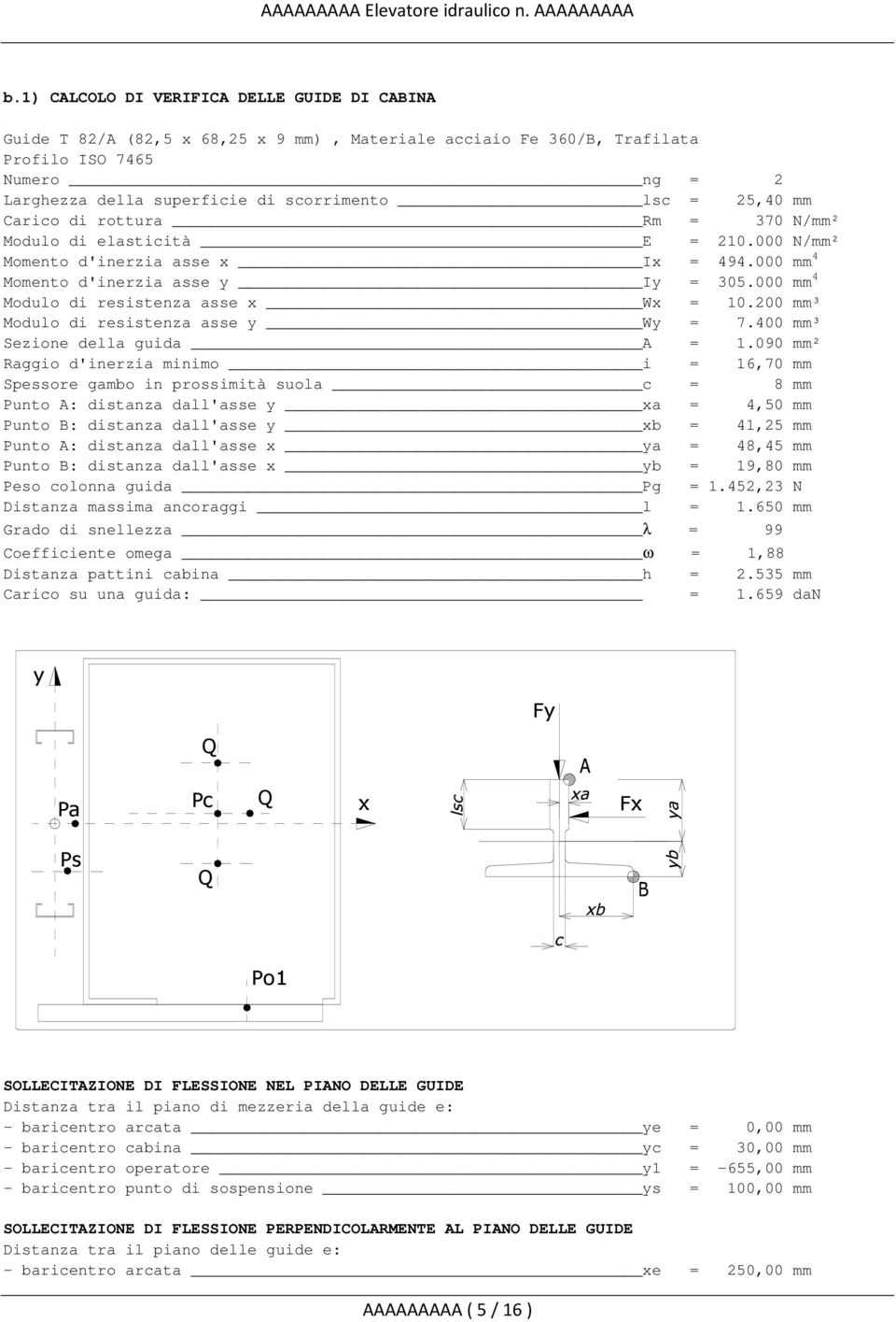 25,40 mm Carico di rottura Rm = 370 N/mm² Modulo di elasticità E = 210.000 N/mm² Momento d'inerzia asse x Ix = 494.000 mm 4 Momento d'inerzia asse y Iy = 305.