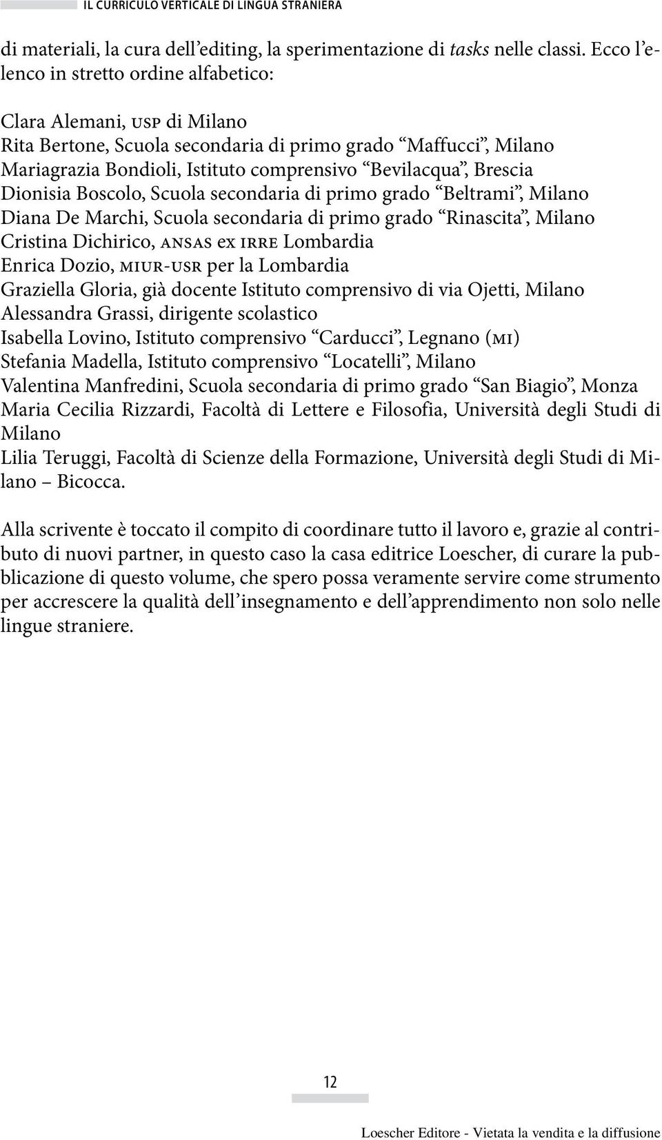 Dionisia Boscolo, Scuola secondaria di primo grado Beltrami, Milano Diana De Marchi, Scuola secondaria di primo grado Rinascita, Milano Cristina Dichirico, ansas ex irre Lombardia Enrica Dozio,