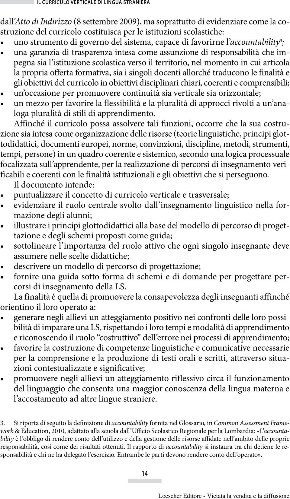 territorio, nel momento in cui articola la propria offerta formativa, sia i singoli docenti allorché traducono le finalità e gli obiettivi del curricolo in obiettivi disciplinari chiari, coerenti e