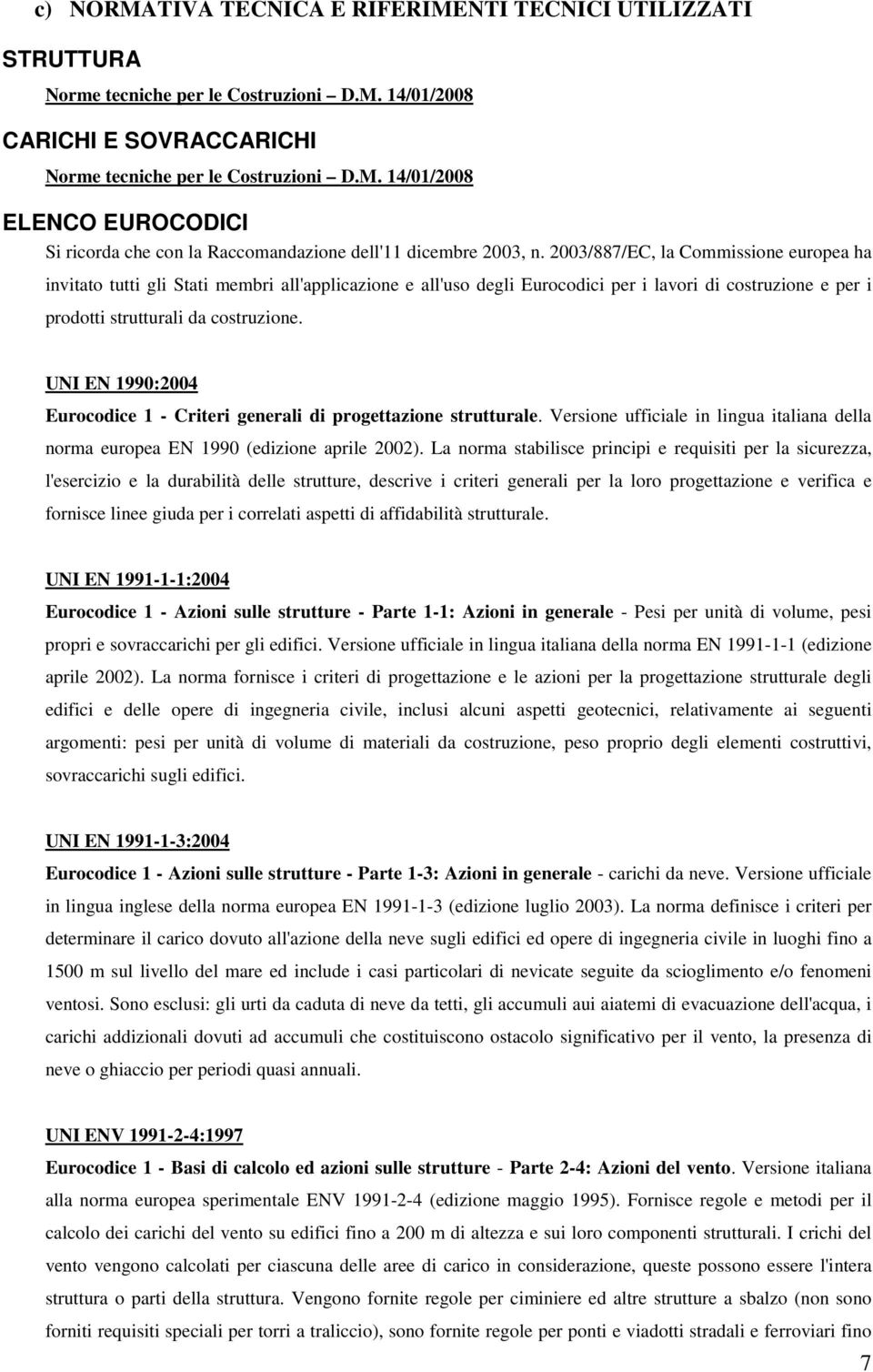 UNI EN 1990:2004 Eurocodice 1 - Criteri generali di progettazione strutturale. Versione ufficiale in lingua italiana della norma europea EN 1990 (edizione aprile 2002).