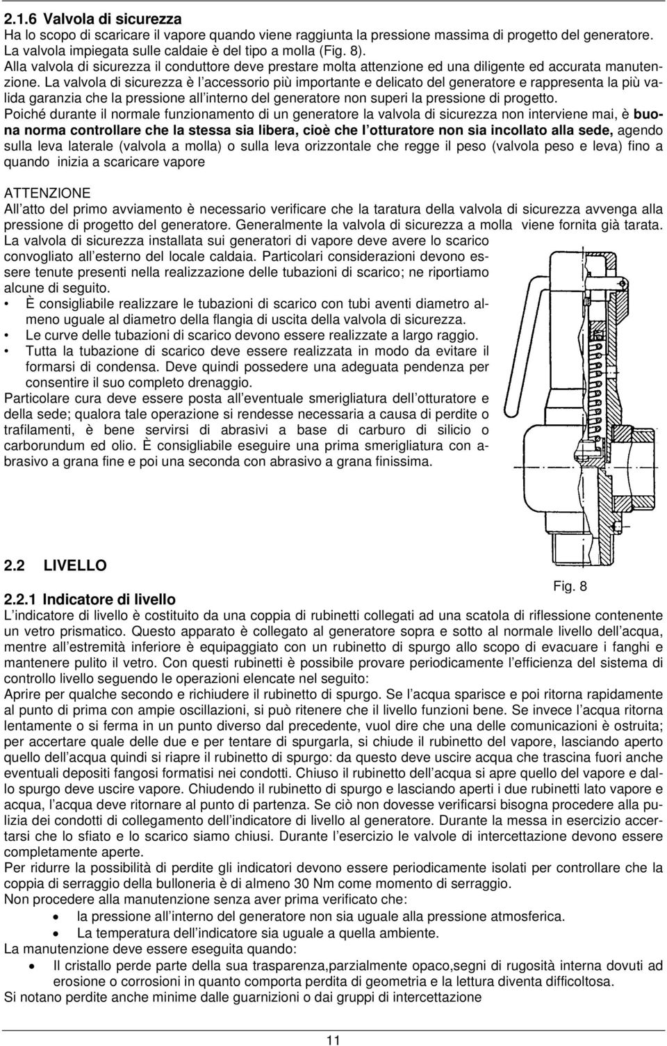 La valvola di sicurezza è l accessorio più importante e delicato del generatore e rappresenta la più valida garanzia che la pressione all interno del generatore non superi la pressione di progetto.