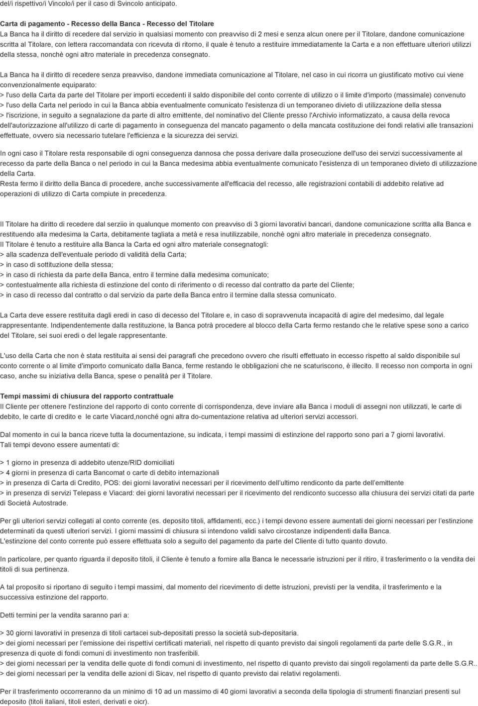 dandone comunicazione scritta al Titolare, con lettera raccomandata con ricevuta di ritorno, il quale è tenuto a restituire immediatamente la Carta e a non effettuare ulteriori utilizzi della stessa,