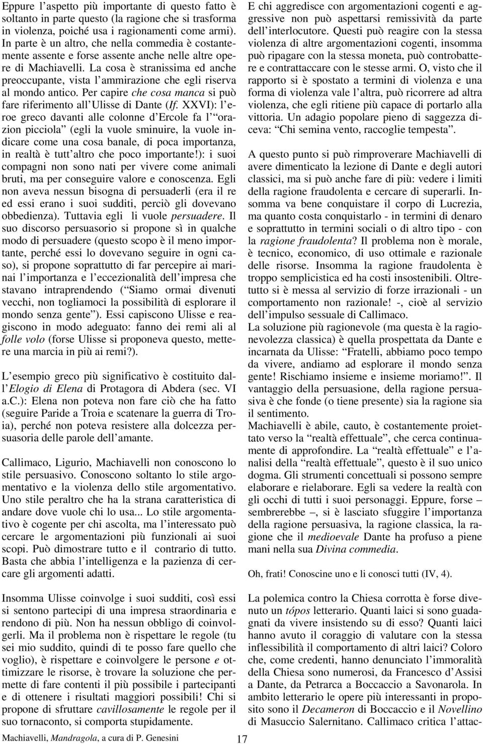 La cosa è stranissima ed anche preoccupante, vista l ammirazione che egli riserva al mondo antico. Per capire che cosa manca si può fare riferimento all Ulisse di Dante (If.