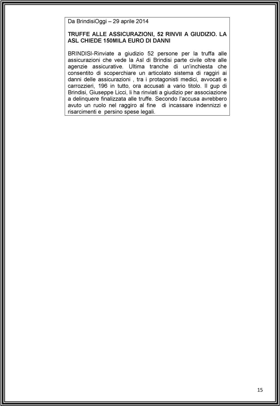 Ultima tranche di un inchiesta che consentito di scoperchiare un articolato sistema di raggiri ai danni delle assicurazioni, tra i protagonisti medici, avvocati e carrozzieri, 196