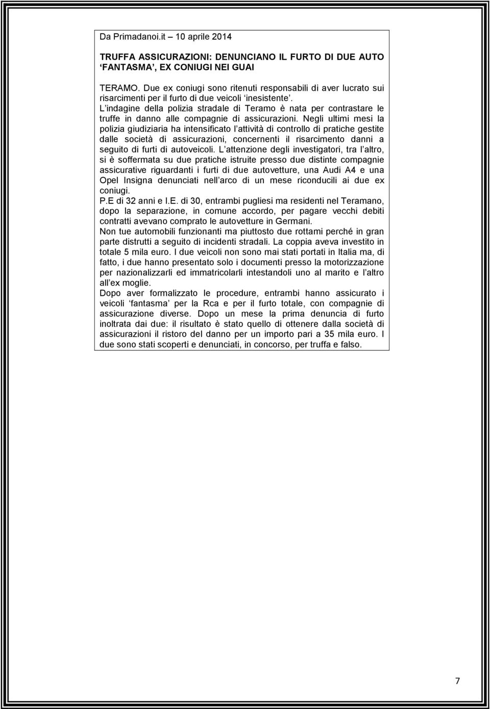 L indagine della polizia stradale di Teramo è nata per contrastare le truffe in danno alle compagnie di assicurazioni.