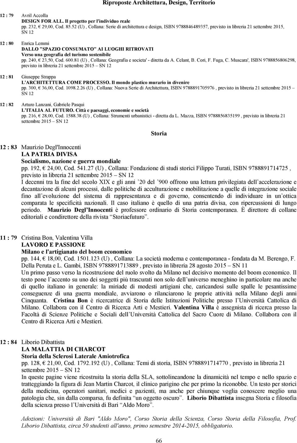 geografia del turismo sostenibile pp. 240, 23,50, Cod. 600.81 (U), Collana: Geografia e societa' - diretta da A. Celant, B. Cori, F. Fuga, C.