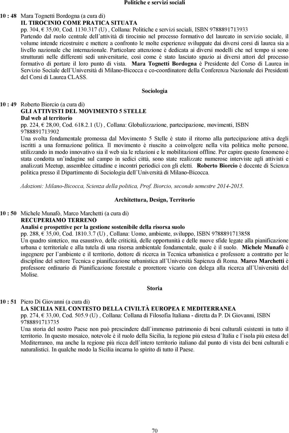 ricostruire e mettere a confronto le molte esperienze sviluppate dai diversi corsi di laurea sia a livello nazionale che internazionale.