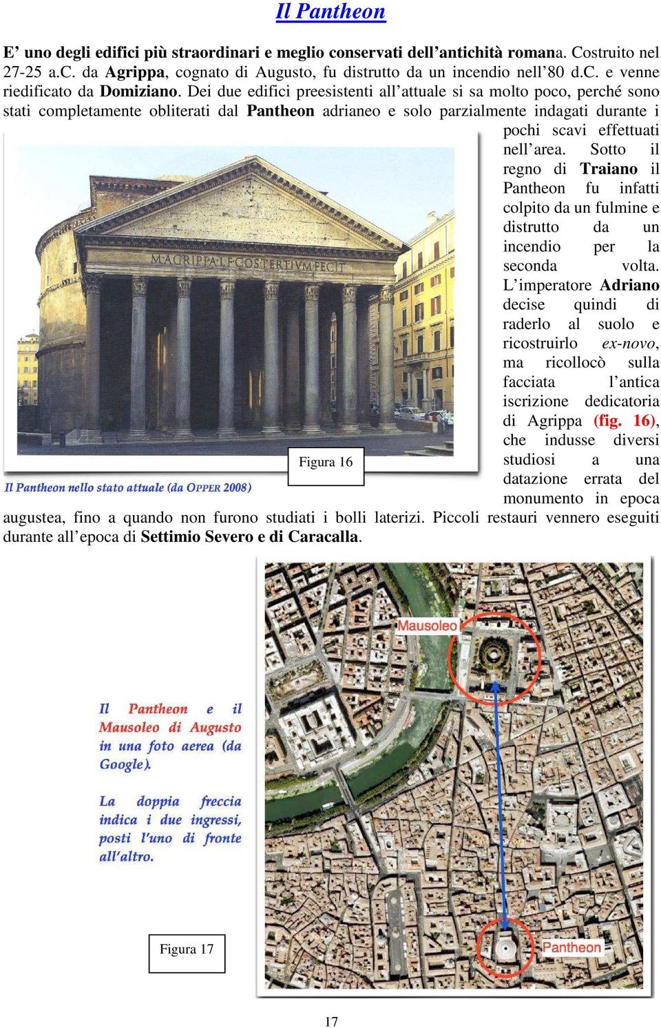 Sotto il regno di Traiano il Pantheon fu infatti colpito da un fulmine e distrutto da un incendio per la seconda volta.