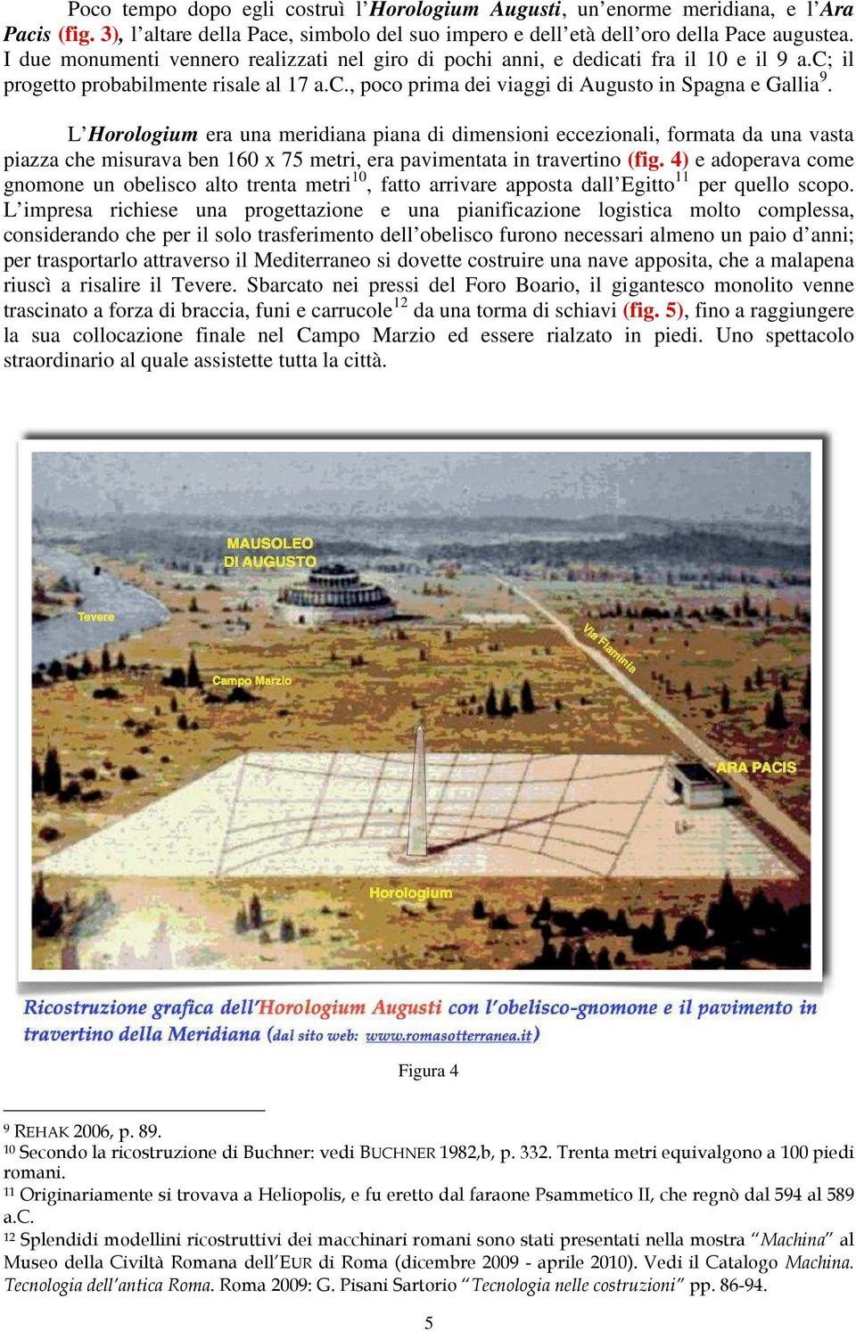 L Horologium era una meridiana piana di dimensioni eccezionali, formata da una vasta piazza che misurava ben 160 x 75 metri, era pavimentata in travertino (fig.