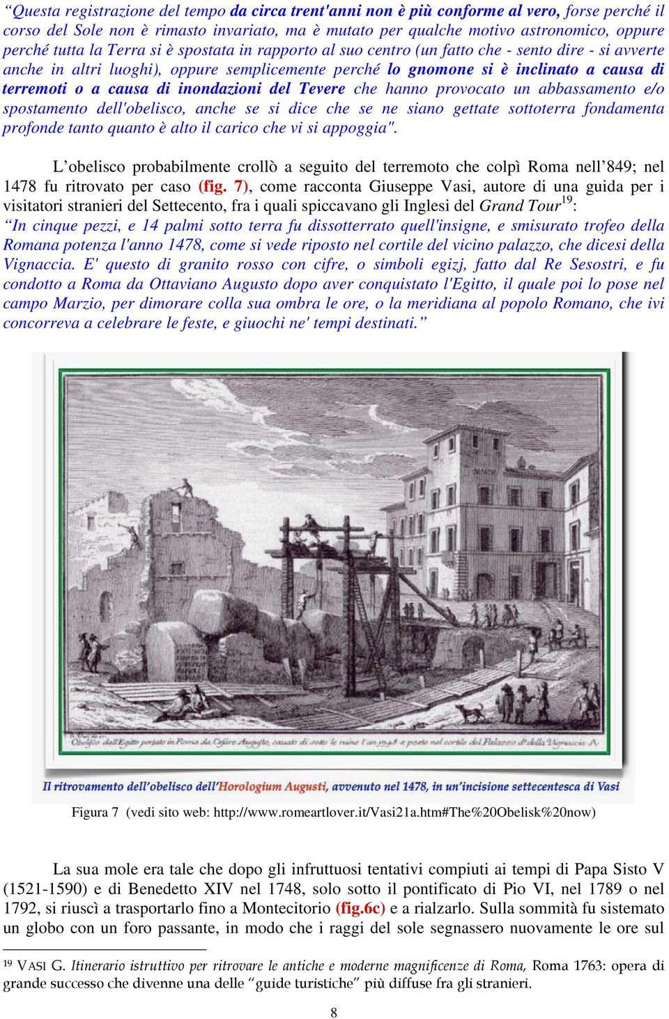 di inondazioni del Tevere che hanno provocato un abbassamento e/o spostamento dell'obelisco, anche se si dice che se ne siano gettate sottoterra fondamenta profonde tanto quanto è alto il carico che