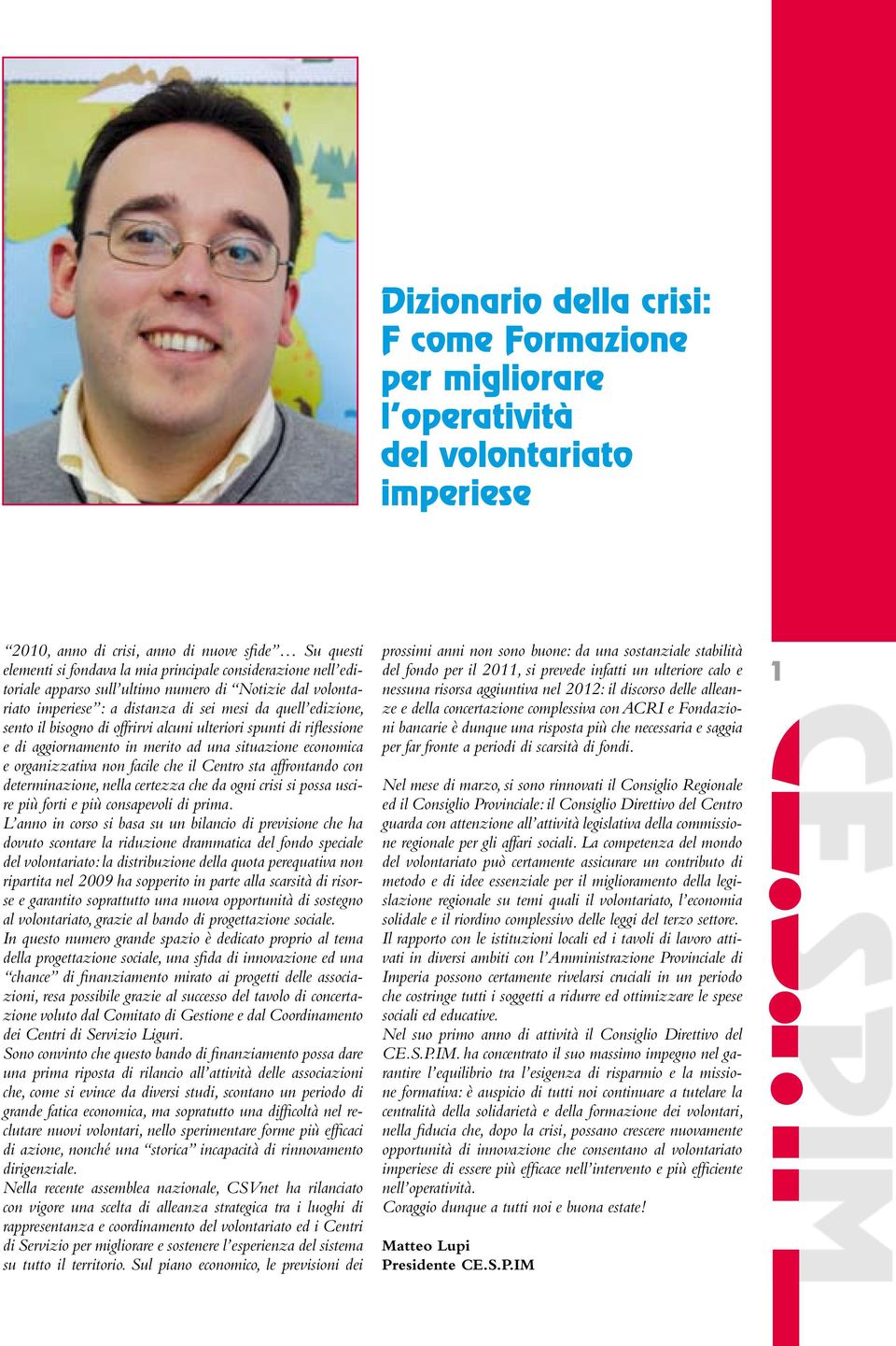 riflessione e di aggiornamento in merito ad una situazione economica e organizzativa non facile che il Centro sta affrontando con determinazione, nella certezza che da ogni crisi si possa uscire più