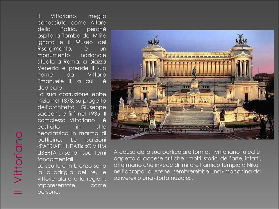 Il complesso Vittoriano è costruito in stile neoclassico in marmo di botticino. Le iscrizioni «PATRIAE UNITATI» «CIVIUM LIBERTATI» sono i suoi temi fondamentali.