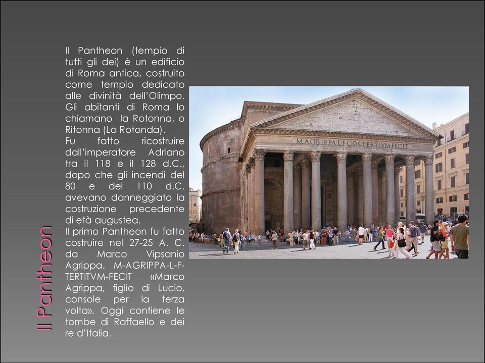 c. avevano danneggiato la costruzione precedente di età augustea. Il primo Pantheon fu fatto costruire nel 27-25 A. C. da Marco Vipsanio Agrippa.