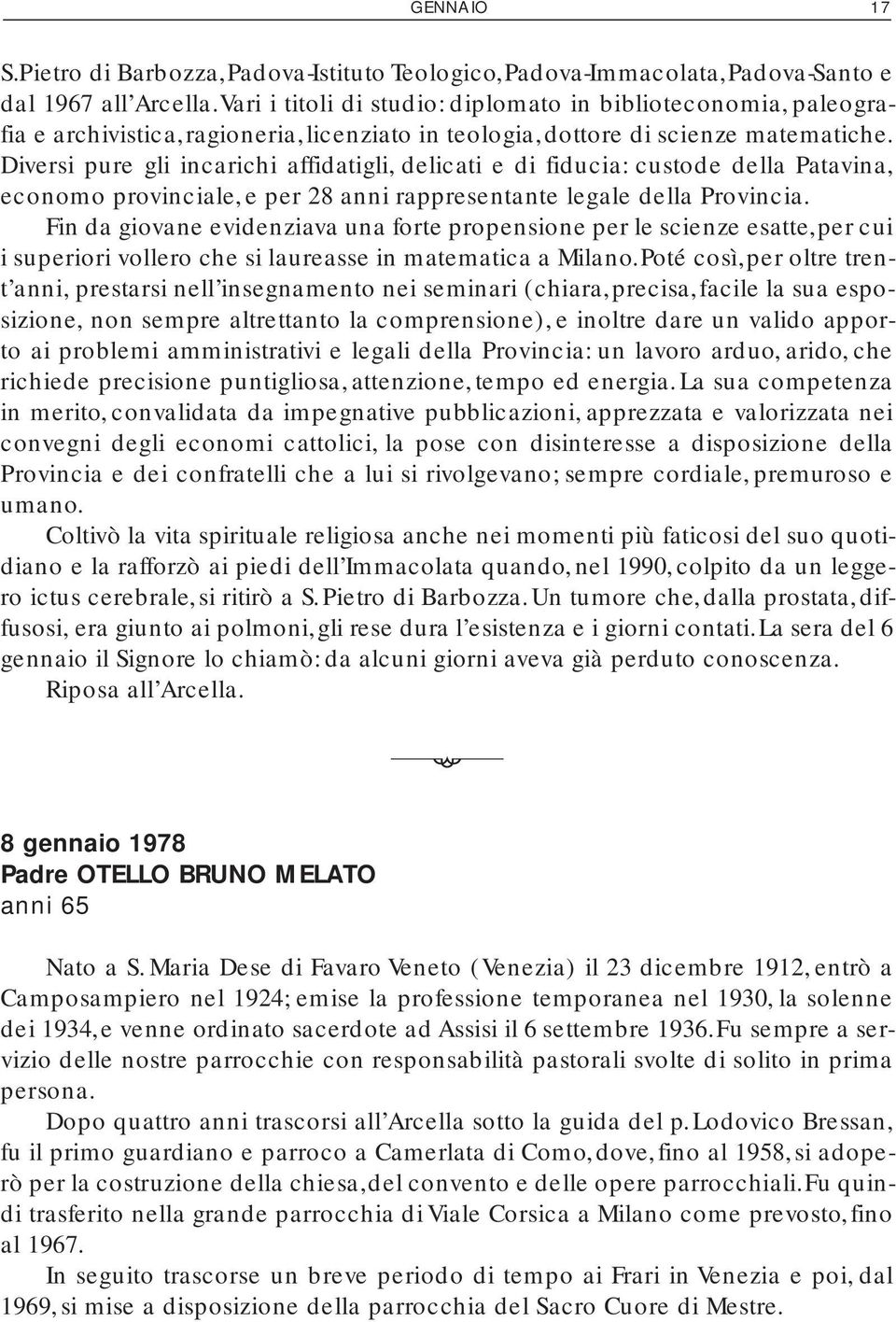 Diversi pure gli incarichi affidatigli, delicati e di fiducia: custode della Patavina, economo provinciale, e per 28 anni rappresentante legale della Provincia.