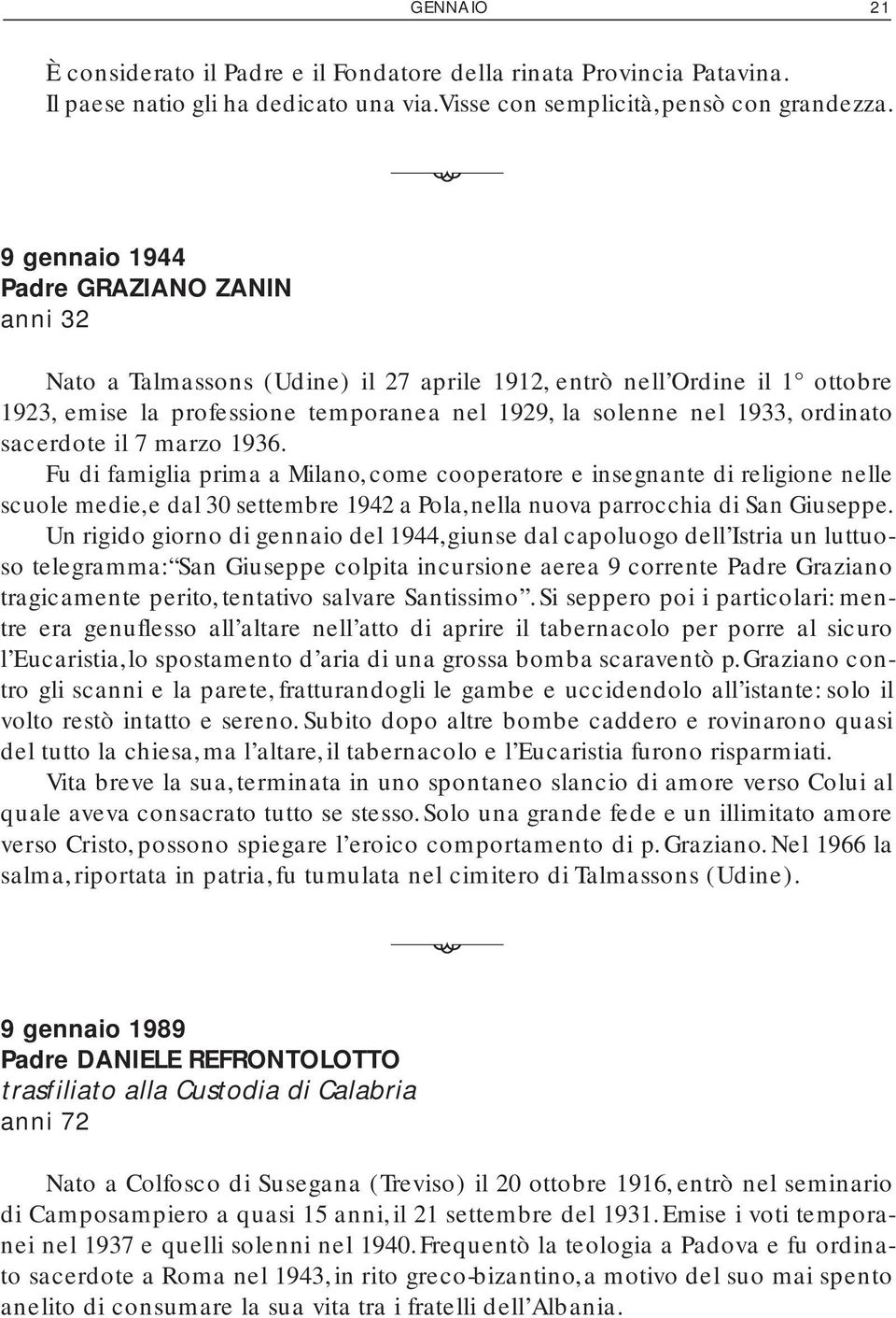 sacerdote il 7 marzo 1936. Fu di famiglia prima a Milano, come cooperatore e insegnante di religione nelle scuole medie, e dal 30 settembre 1942 a Pola, nella nuova parrocchia di San Giuseppe.