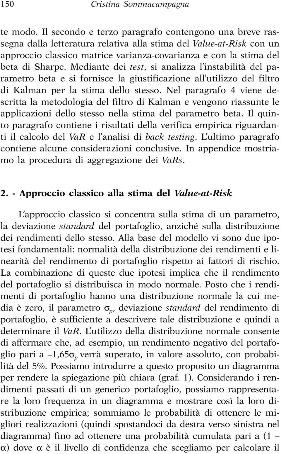 Sharpe. Mediante dei test, si analizza l instabilità del parametro beta e si fornisce la giustificazione all utilizzo del filtro di Kalman per la stima dello stesso.