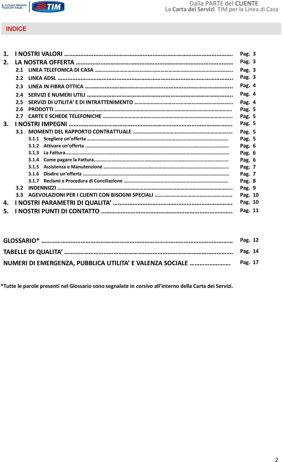 Pag. 5 3.1.1 Scegliere un offerta. Pag. 5 3.1.2 Attivare un offerta Pag. 6 3.1.3 La Fattura.... Pag. 6 3.1.4 Come pagare la Fattura.... Pag. 6 3.1.5 Assistenza e Manutenzione Pag. 7 3.1.6 Disdire un offerta.