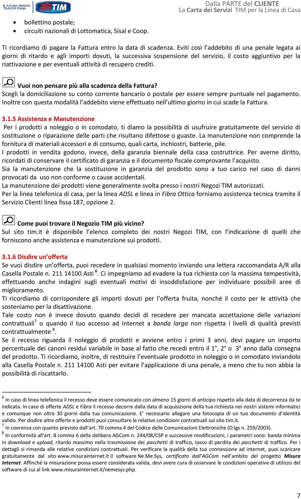 recupero crediti. Vuoi non pensare più alla scadenza della Fattura? Scegli la domiciliazione su conto corrente bancario o postale per essere sempre puntuale nel pagamento.