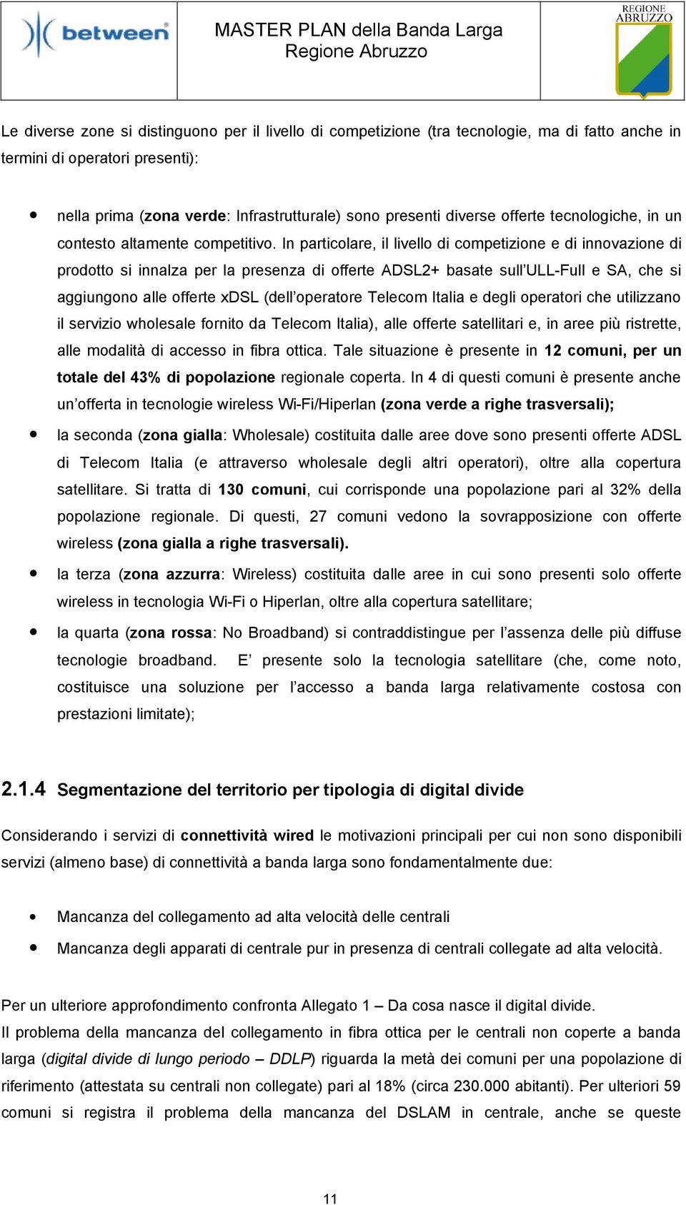 In particolare, il livello di competizione e di innovazione di prodotto si innalza per la presenza di offerte ADSL2+ basate sull ULL-Full e SA, che si aggiungono alle offerte xdsl (dell operatore