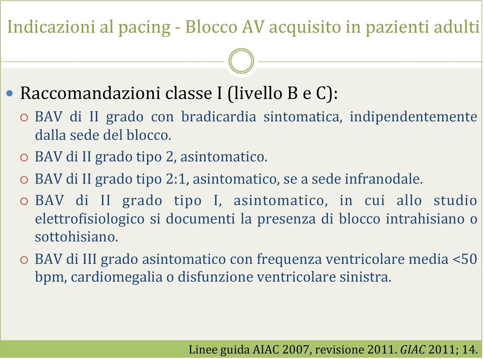 BAV di II grado tipo I, asintomatico, in cui allo studio elettrorisiologico si documenti la presenza di blocco intrahisiano o sottohisiano.