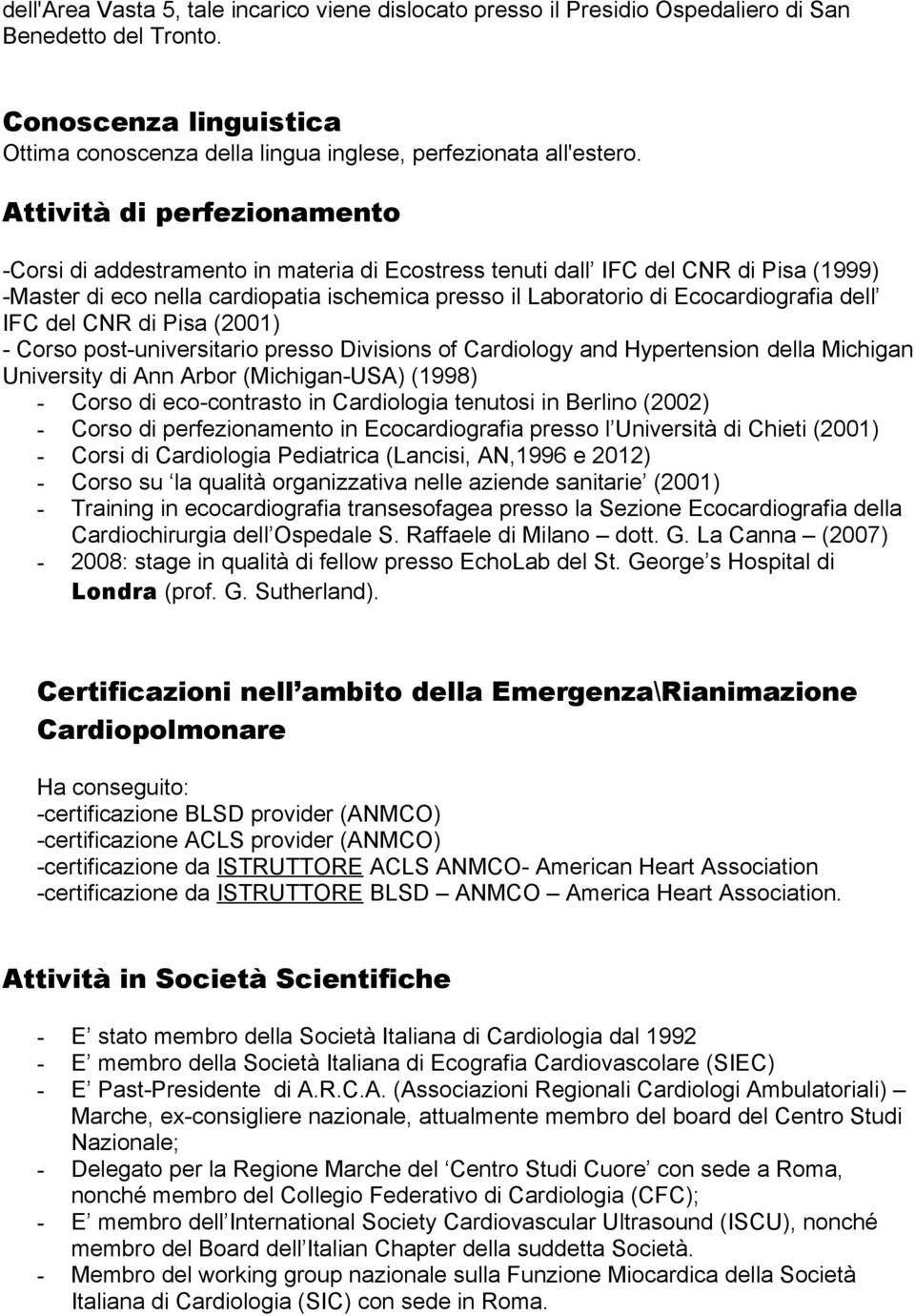 dell IFC del CNR di Pisa (2001) - Corso post-universitario presso Divisions of Cardiology and Hypertension della Michigan University di Ann Arbor (Michigan-USA) (1998) - Corso di eco-contrasto in