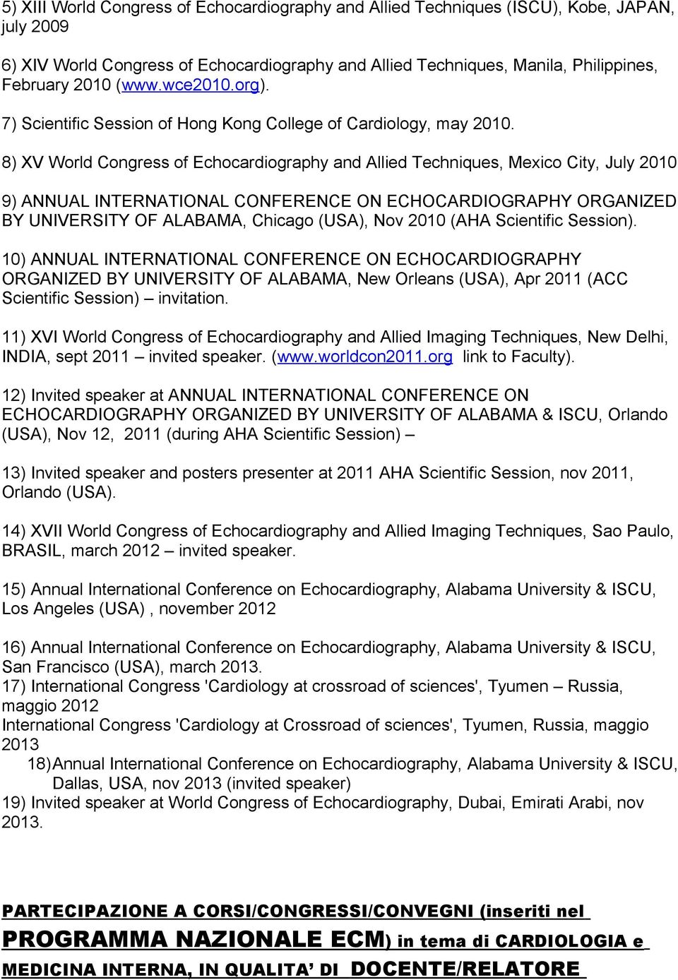 8) XV World Congress of Echocardiography and Allied Techniques, Mexico City, July 2010 9) ANNUAL INTERNATIONAL CONFERENCE ON ECHOCARDIOGRAPHY ORGANIZED BY UNIVERSITY OF ALABAMA, Chicago (USA), Nov