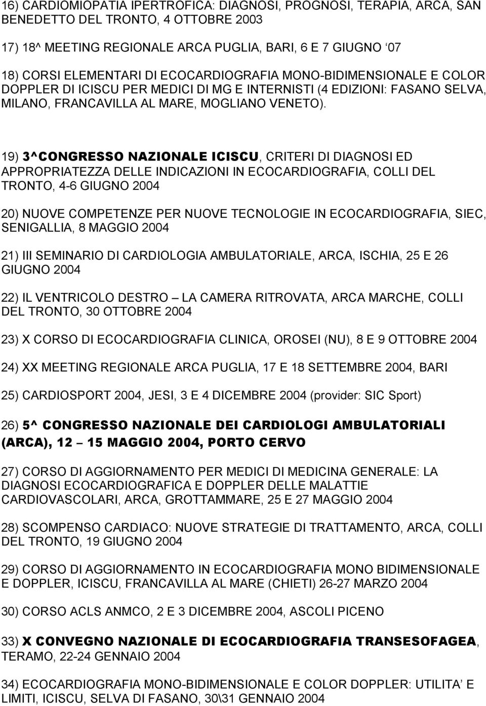 19) 3^CONGRESSO NAZIONALE ICISCU, CRITERI DI DIAGNOSI ED APPROPRIATEZZA DELLE INDICAZIONI IN ECOCARDIOGRAFIA, COLLI DEL TRONTO, 4-6 GIUGNO 2004 20) NUOVE COMPETENZE PER NUOVE TECNOLOGIE IN