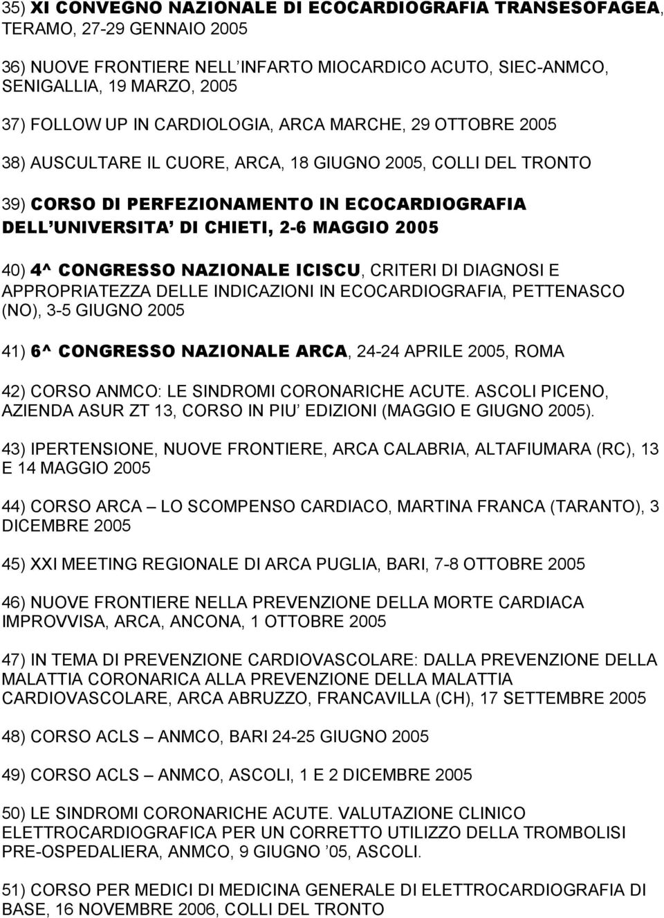 40) 4^ CONGRESSO NAZIONALE ICISCU, CRITERI DI DIAGNOSI E APPROPRIATEZZA DELLE INDICAZIONI IN ECOCARDIOGRAFIA, PETTENASCO (NO), 3-5 GIUGNO 2005 41) 6^ CONGRESSO NAZIONALE ARCA, 24-24 APRILE 2005, ROMA