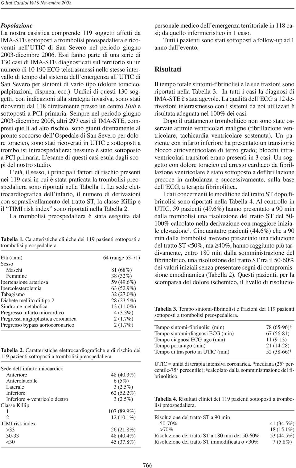 Essi fanno parte di una serie di 130 casi di IMA-STE diagnosticati sul territorio su un numero di 10 190 ECG teletrasmessi nello stesso intervallo di tempo dal sistema dell emergenza all UTIC di San