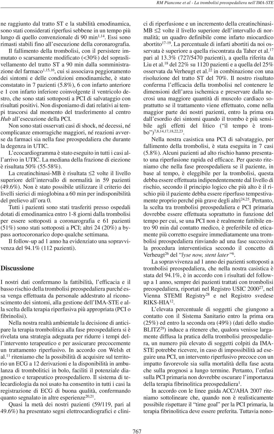 Il fallimento della trombolisi, con il persistere immutato o scarsamente modificato (<30%) del sopraslivellamento del tratto ST a 90 min dalla somministrazione del farmaco 1,15,16, cui si associava